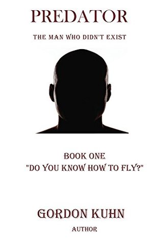 Read Do You Know How To Fly? (Predator: The Man Who Didn't Exist Book 1) - Gordon Kuhn | ePub