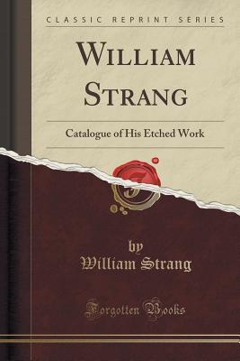 Download William Strang: Catalogue of His Etched Work (Classic Reprint) - William Strang file in ePub