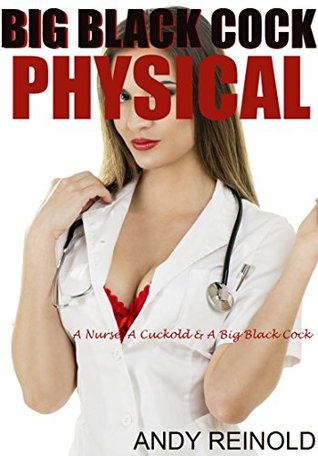 Read Online BIG BLACK COCK PHYSICAL: A Nurse, A Cuckold And A Big Black Cock! - Andy Reinold | ePub