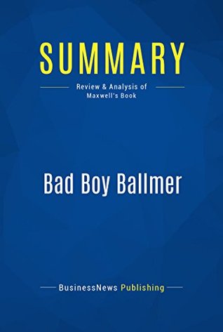 Full Download Summary: Bad Boy Ballmer: Review and Analysis of Maxwell's Book - BusinessNews Publishing | ePub