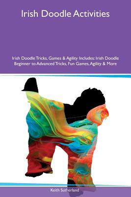 Full Download Irish Doodle Activities Irish Doodle Tricks, Games & Agility Includes: Irish Doodle Beginner to Advanced Tricks, Fun Games, Agility & More - Keith Sutherland | ePub