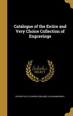 Read Online Catalogue of the Entire and Very Choice Collection of Engravings - Julian Marshall file in ePub