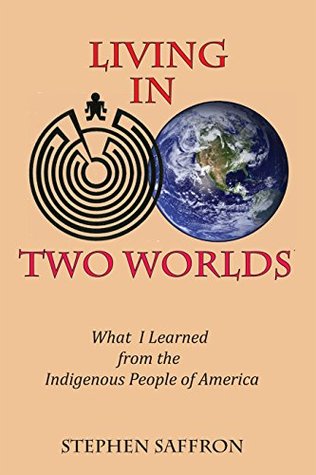 Read Online Living in Two Worlds: What I Learned from the Indigenous People of America - Stephen Saffron file in PDF