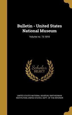 Read Online Bulletin - United States National Museum; Volume No. 73 1910 - United States National Museum file in PDF