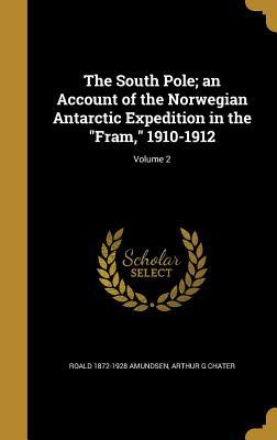 Read Online The South Pole; An Account of the Norwegian Antarctic Expedition in the Fram, 1910-1912; Volume 2 - Roald 1872-1928 Amundsen | ePub