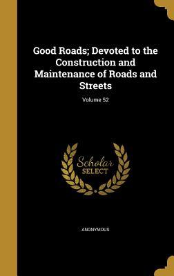 Full Download Good Roads; Devoted to the Construction and Maintenance of Roads and Streets; Volume 52 - Anonymous file in PDF