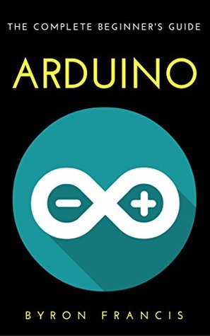 Read Arduino : The Complete Beginner's Guide - Step By Step Instructions (The Black Book) - Byron Francis file in PDF