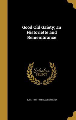 Download Good Old Gaiety; An Historiette and Remembrance - John Hollingshead | ePub