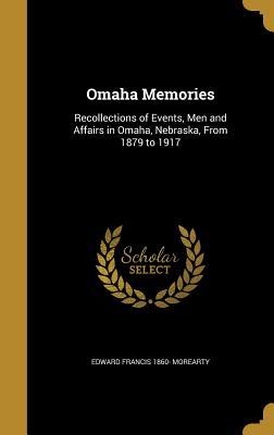 Download Omaha Memories: Recollections of Events, Men and Affairs in Omaha, Nebraska, from 1879 to 1917 - Edward Francis Morearty | ePub
