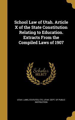 Read School Law of Utah. Article X of the State Constitution Relating to Education. Extracts from the Compiled Laws of 1907 - Statutes Etc Utah Laws file in PDF