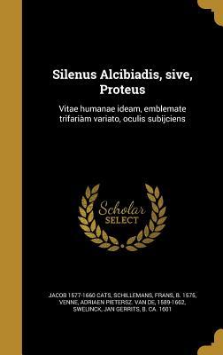 Read Online Silenus Alcibiadis, Sive, Proteus: Vitae Humanae Ideam, Emblemate Trifariam Variato, Oculis Subijciens - Jacob Cats | ePub