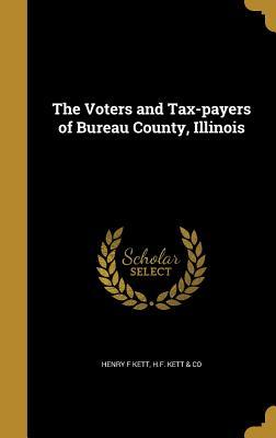 Full Download The Voters and Tax-Payers of Bureau County, Illinois - Henry F. Kett file in ePub