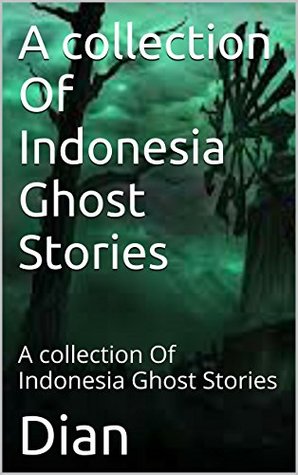 Full Download A collection Of Indonesia Ghost Stories: A collection Of Indonesia Ghost Stories - Dian | ePub