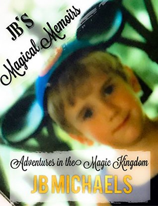 Full Download JB's Magical Memoirs: Adventures in the Magic Kingdom - J.B. Michaels | ePub
