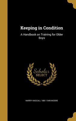 Full Download Keeping in Condition: A Handbook on Training for Older Boys - Harry Hascall 1881-1949 Moore | PDF