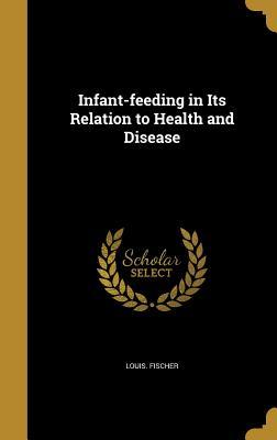Read Online Infant-Feeding in Its Relation to Health and Disease - Louis Fischer | ePub