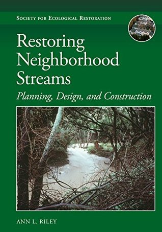 Full Download Restoring Neighborhood Streams: Planning, Design, and Construction (The Science and Practice of Ecological Restoration Series) - Ann L. Riley | ePub