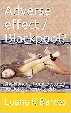 Read Adverse effect / Blackpool?: She kidnaps, humiliates and auctions the wrong girl. - Luana K Barros file in PDF