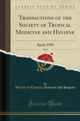 Download Transactions of the Society of Tropical Medicine and Hygiene, Vol. 9: April, 1916 (Classic Reprint) - Society of Tropical Medicine an Hygiene | ePub