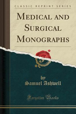 Read Medical and Surgical Monographs (Classic Reprint) - Samuel Ashwell | PDF