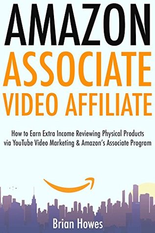 Full Download Amazon Associate Video Affiliate: How to Earn Extra Income Reviewing Physical Products via YouTube Video Marketing & Amazon's Associate Program - Brian Howes file in PDF