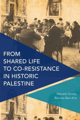 Full Download From Shared Life to Co-Resistance in Historic Palestine - Marcelo Svirsky | ePub