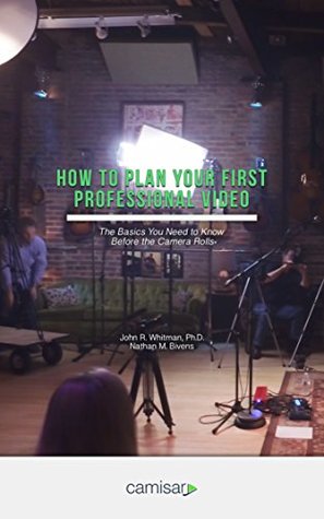 Download How to Plan Your First Professional Video: The Basics You Need to Know Before the Camera Rolls - John Whitman | PDF