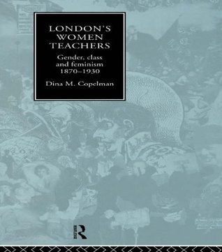 Download London's Women Teachers: Gender, Class and Feminism, 1870-1930 - Dina Copelman file in PDF