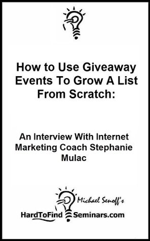 Read Online How to Use Giveaway Events To Grow A List From Scratch: An Interview With Internet Marketing Coach Stephanie Mulac - Michael Senoff | ePub