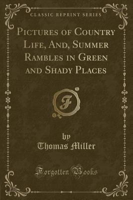 Full Download Pictures of Country Life, And, Summer Rambles in Green and Shady Places (Classic Reprint) - Thomas Miller | ePub
