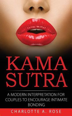 Read Online Kama Sutra: A Modern Interpretation for Couples to Encourage Intimate Bonding - Charlotte A. Rose | PDF