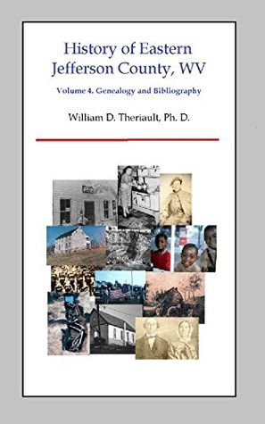 Full Download History of Eastern Jefferson County, WV: Volume 4. Genealogy and Bibliography (History of Eastern Jefferson County, West Virginia) - William Theriault | PDF