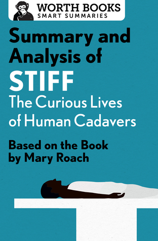 Read Online Summary and Analysis of Stiff: The Curious Lives of Human Cadavers: Based on the Book by Mary Roach - Worth Books | PDF