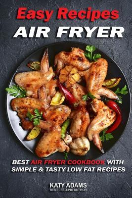 Download Easy Air Fryer Recipes: Best Air Fryer Cookbook with Simple & Tasty Low Fat Reci - Katy Adams file in PDF
