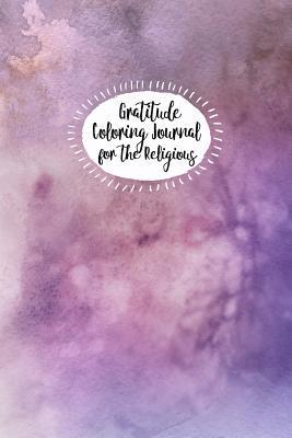 Full Download Gratitude Coloring Journal for the Religious: Enjoy Solitude, Count Your Blessings and Deepen Your Spirituality - Maria Silvo | PDF