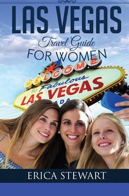 Full Download Las Vegas: The Complete Insider�s Guide for Women Traveling to Las Vegas: Travel Nevada Gambling America Guidebook. America Las Vegas General Short Reads Travel - Erica Stewart | PDF