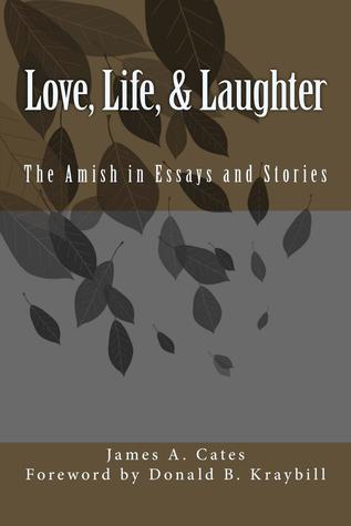 Read Online Love, Life, & Laughter: The Amish in Essays and Stories - James A. Cates | ePub