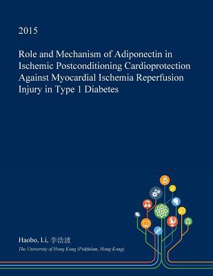 Read Role and Mechanism of Adiponectin in Ischemic Postconditioning Cardioprotection Against Myocardial Ischemia Reperfusion Injury in Type 1 Diabetes - Haobo Li | ePub