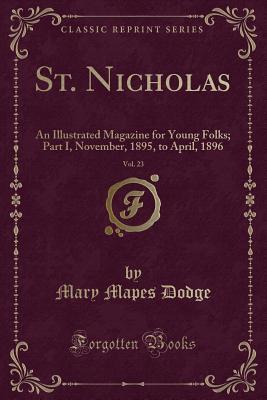 Full Download St. Nicholas, Vol. 23: An Illustrated Magazine for Young Folks; Part I, November, 1895, to April, 1896 (Classic Reprint) - Mary Mapes Dodge file in ePub