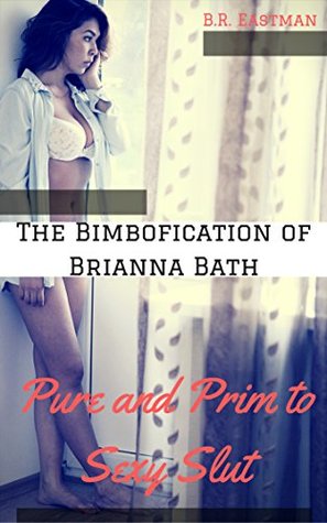 Full Download The Bimbofication of Brianna Bath: Pure and Prim to Sexy Slut (The Bimbofication of Woman Book 9) - B.R. Eastman file in PDF
