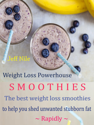 Full Download Weight Loss Powerhouse Smoothies: The Best Weight Loss Smoothies To Help You Shed Unwanted Stubborn Fat Rapidly - Jeff Nile file in ePub