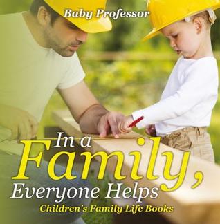 Read Online In a Family, Everyone Helps- Children's Family Life Books - Baby Professor | ePub
