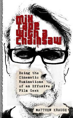 Read Online Mix Tape with a Chainsaw: Being the Cinematic Ruminations of an Effusive Film Geek - Matthew Krause file in PDF