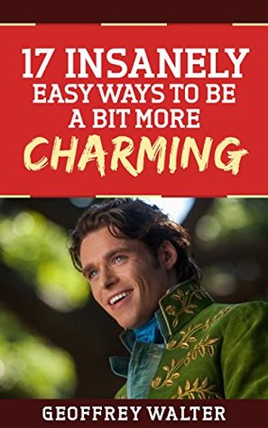Read Online How to Be Charming : 17 Insanely Easy Ways to Be a Bit More Charming - GEOFFREY WALTER file in PDF