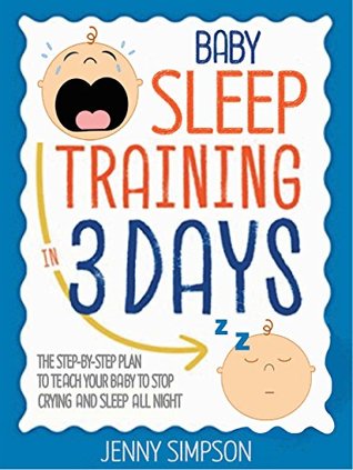 Read Baby Sleep Training In 3 Days: The Step-By-Step Plan To Teach Your Baby To Stop Crying And Sleep All Night - EASY AND EFFORTLESSLY - Jenny Simpson file in PDF