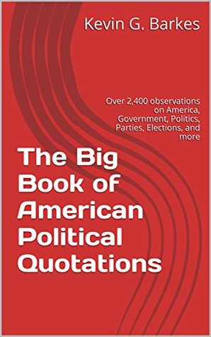Read The Big Book of American Political Quotations: Over 2,400 observations on America, Government, Politics, Parties, Elections, and more - Kevin G. Barkes | ePub