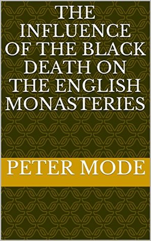 Read Online The influence of the black death on the English monasteries - Peter Mode file in ePub