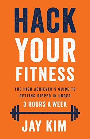 Read Online Hack Your Fitness: The High Achiever's Guide to Getting Ripped in Under 3 Hours A Week - Jay Kim | ePub