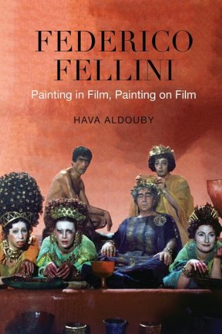 Read Online Federico Fellini: Painting in Film, Painting on Film - Hava Aldouby file in ePub