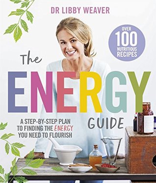 Read The Energy Guide: A Step-by-Step Plan to Finding the Energy You Need to Flourish - Libby Weaver | ePub